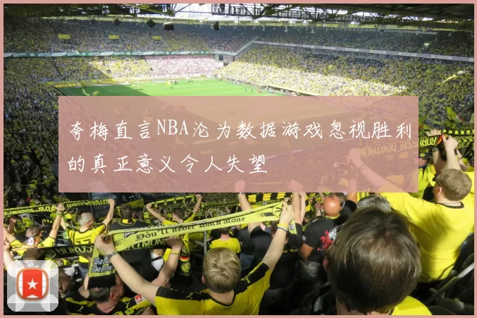 夸梅直言NBA沦为数据游戏忽视胜利的真正意义令人失望