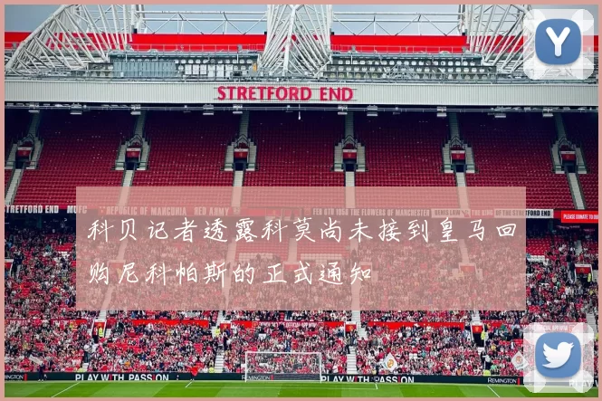 科贝记者透露科莫尚未接到皇马回购尼科帕斯的正式通知