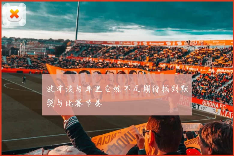 波津谈与库里合练不足期待找到默契与比赛节奏