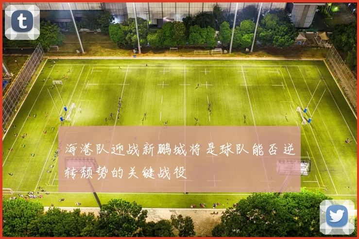 海港队迎战新鹏城将是球队能否逆转颓势的关键战役