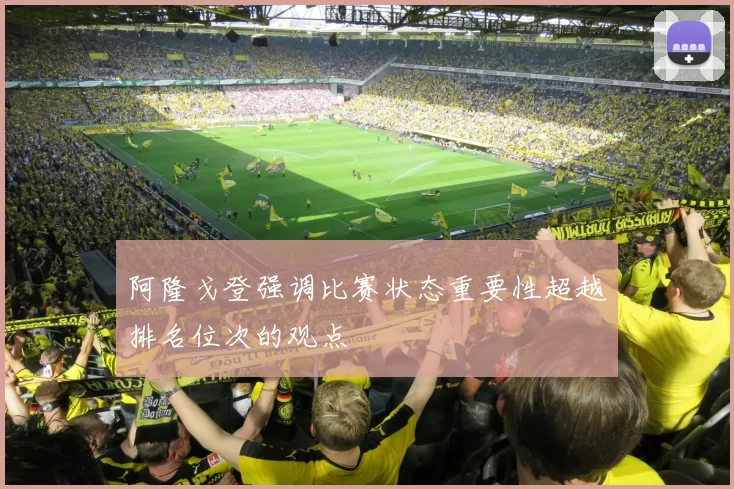 阿隆戈登强调比赛状态重要性超越排名位次的观点